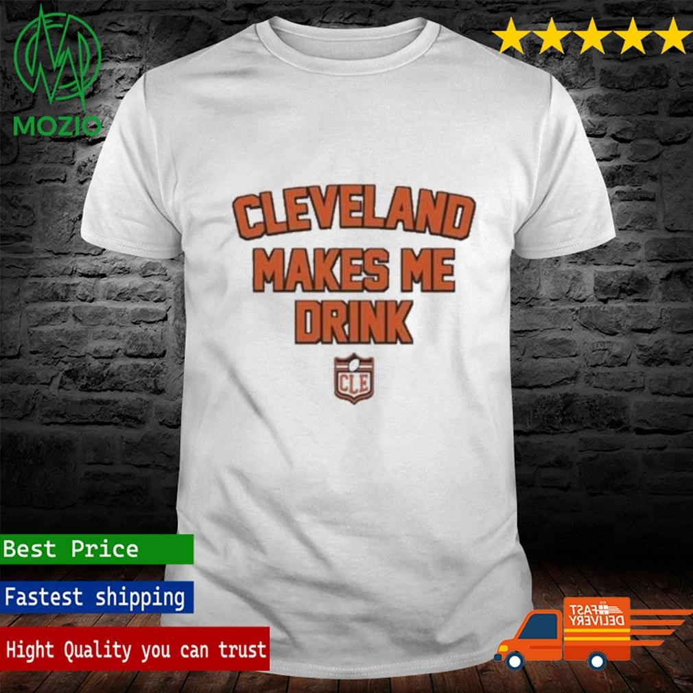 Official cleveland Browns Cleveland Makes Me Drink shirt, hoodie, sweater,  long sleeve and tank top