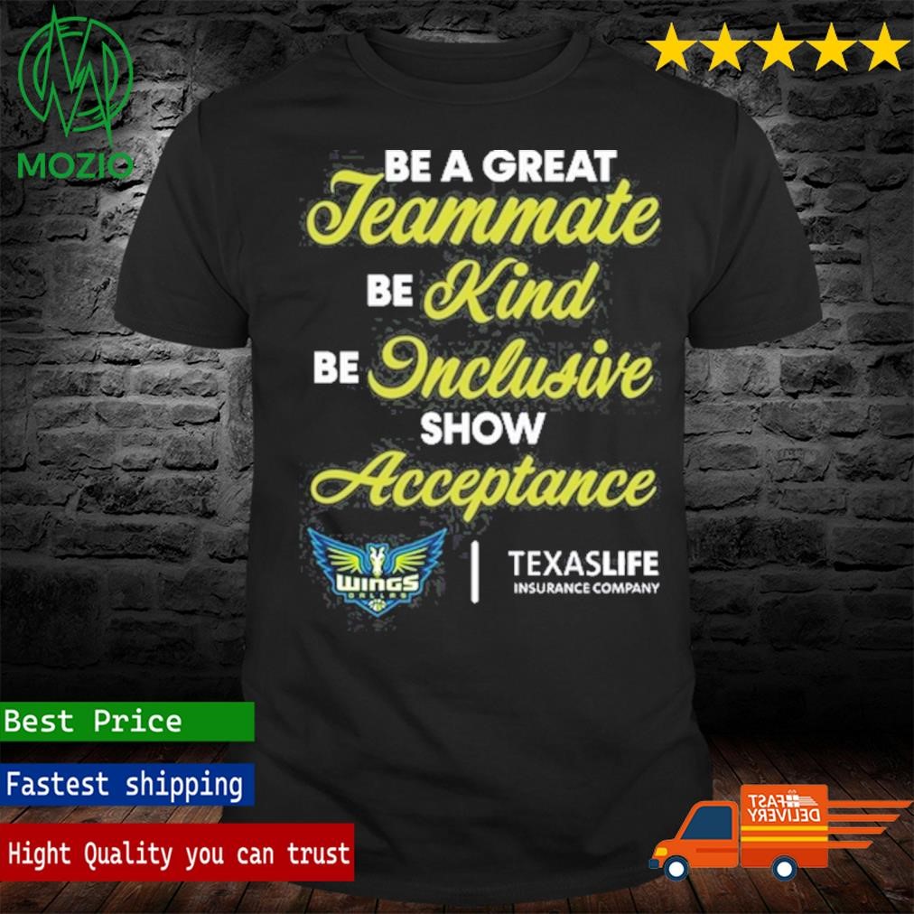Official be A Great Teammate Be Kind Be Inclusive Show Acceptance Texaslife Insurance Company Shirt