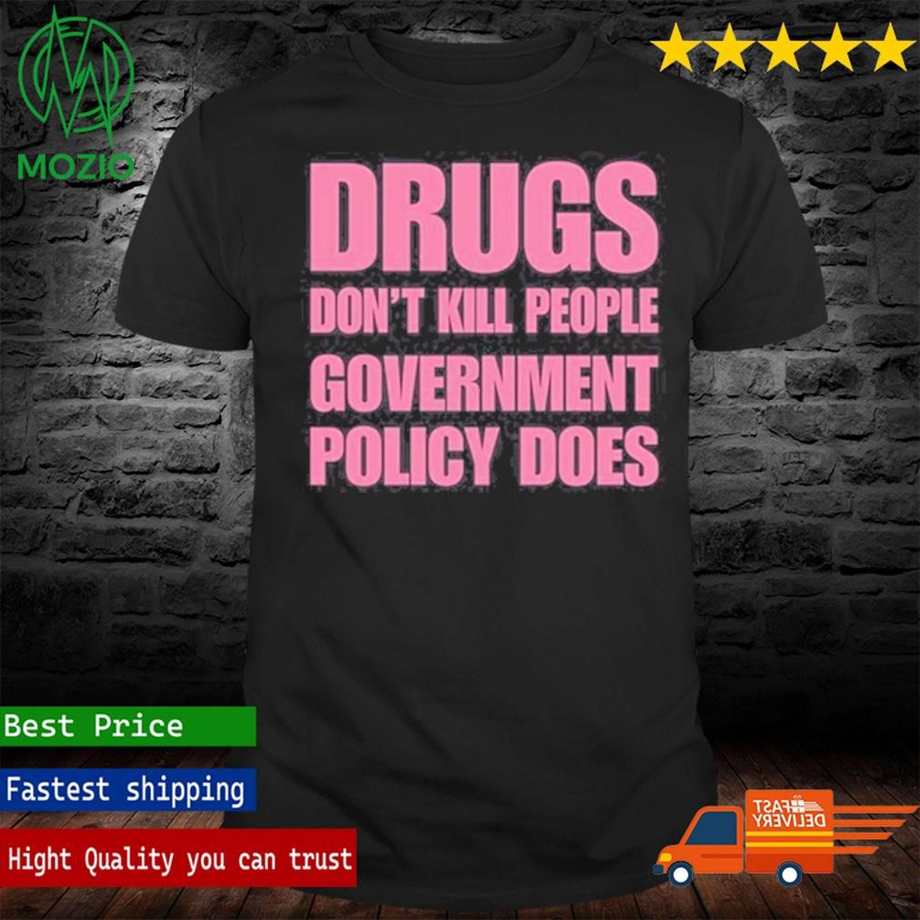 Official drugs Don’t Kill People Government Policy Does T Shirt