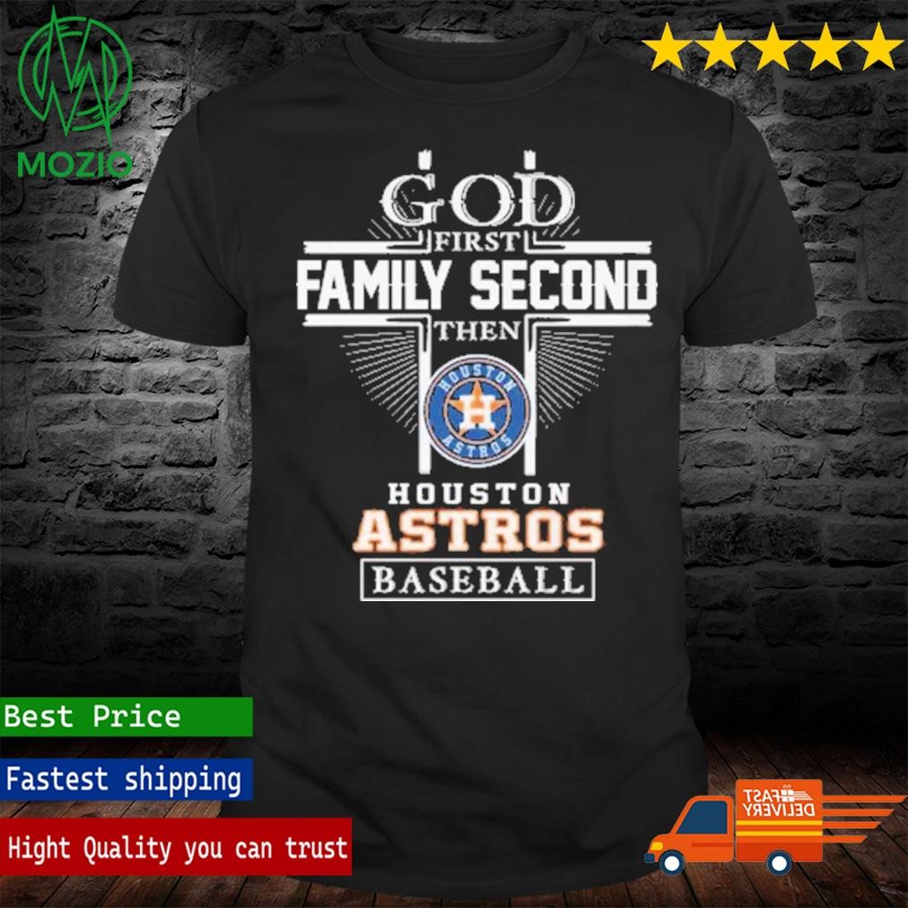 Official god First Family Second Then Houston Astros Baseball T Shirt