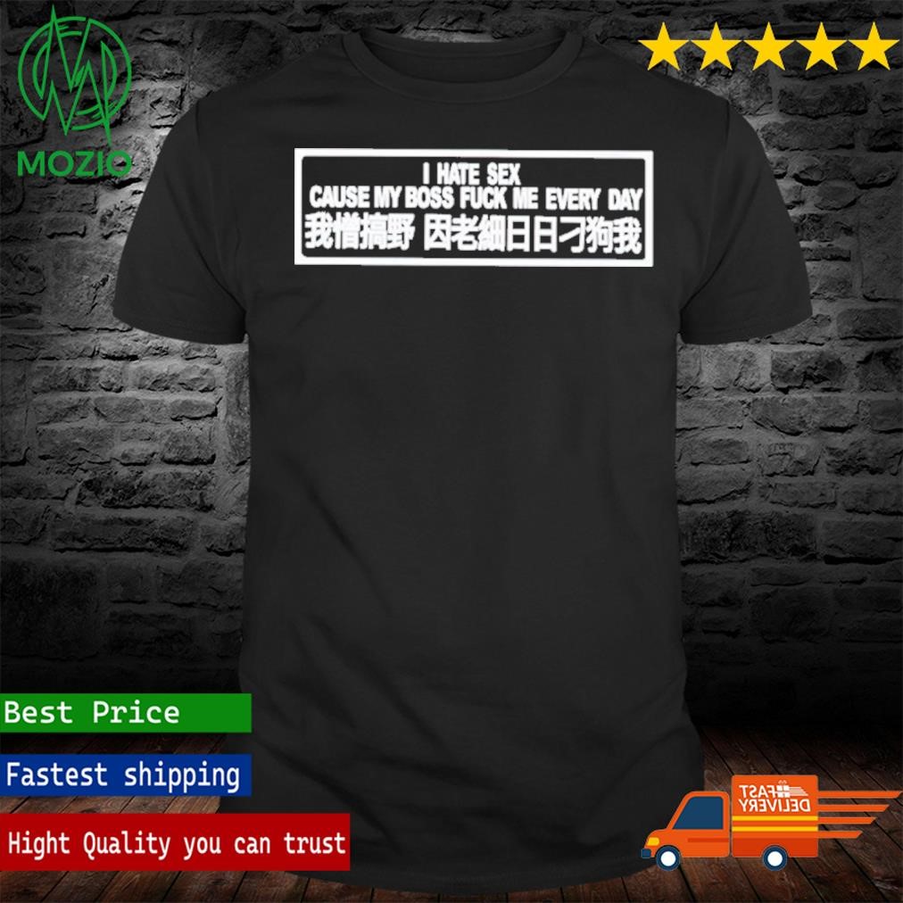 Official i Hate Sex Cause My Boss Fuck Me Every Day T Shirt, hoodie, sweater, long sleeve and tank picture