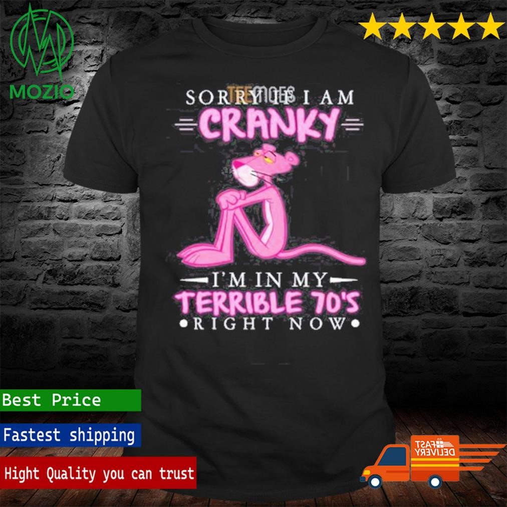 Official sorry If I Am Crazy I’m In My Terrible 70’s Right Now Pink Panther Shirt