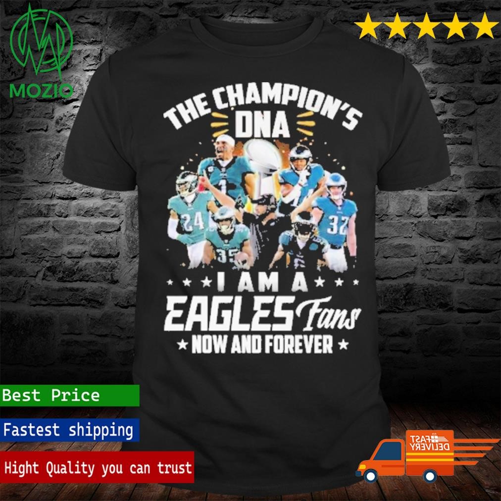 Official the Champion’s DNA I Am A Eagles Fans Now And Forever T-Shirt