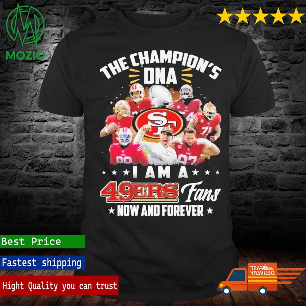 Official the Champions DNA I Am A San Francisco 49ers Fan Now And Forever  Shirt, hoodie, sweater, long sleeve and tank top