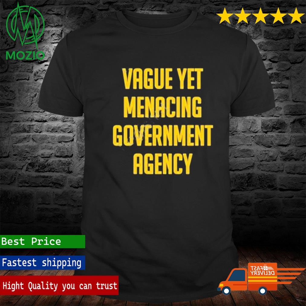Official vague Yet Menacing Government Agency Shirt