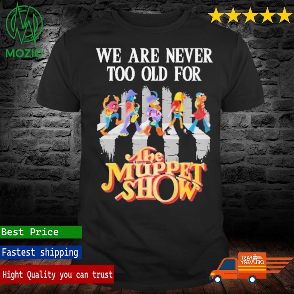 Official we Are Never Too Old For The Muppet Show T-Shirt