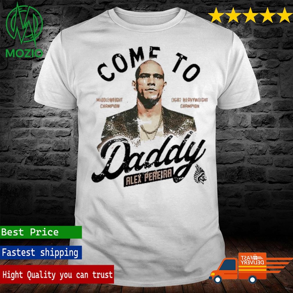 Alexpoatanpereira Come To Daddy Alex Pereira Shirt