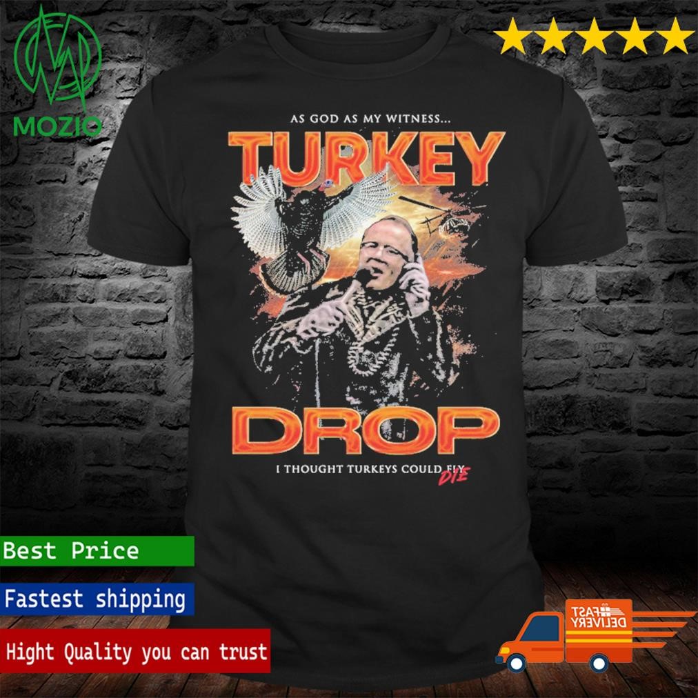 As God As My Witness Turkey Drop I Thought Turkeys Could Ely Shirt