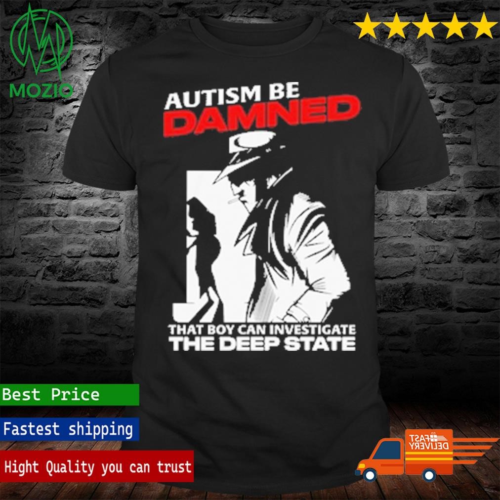 Autism Be Damned. That Boy Can Investigate The Deep State Shirt