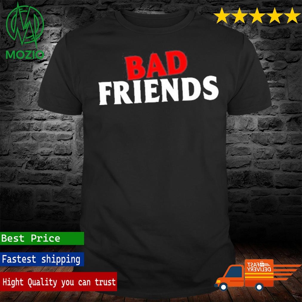 Bad Friends T Shirt