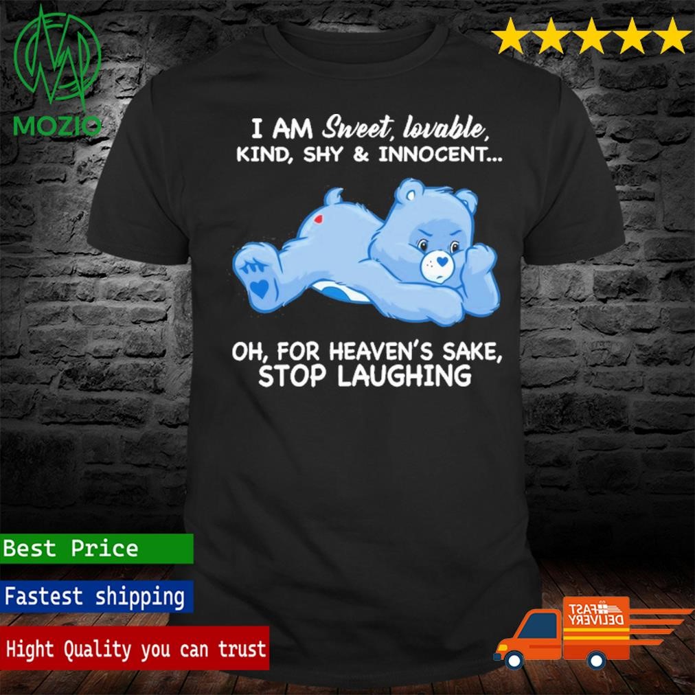 Bears I Am Sweet, Lovable Kind, Shy And Innocent Oh, For Heaven's Sake., Stop Laughing Shirt