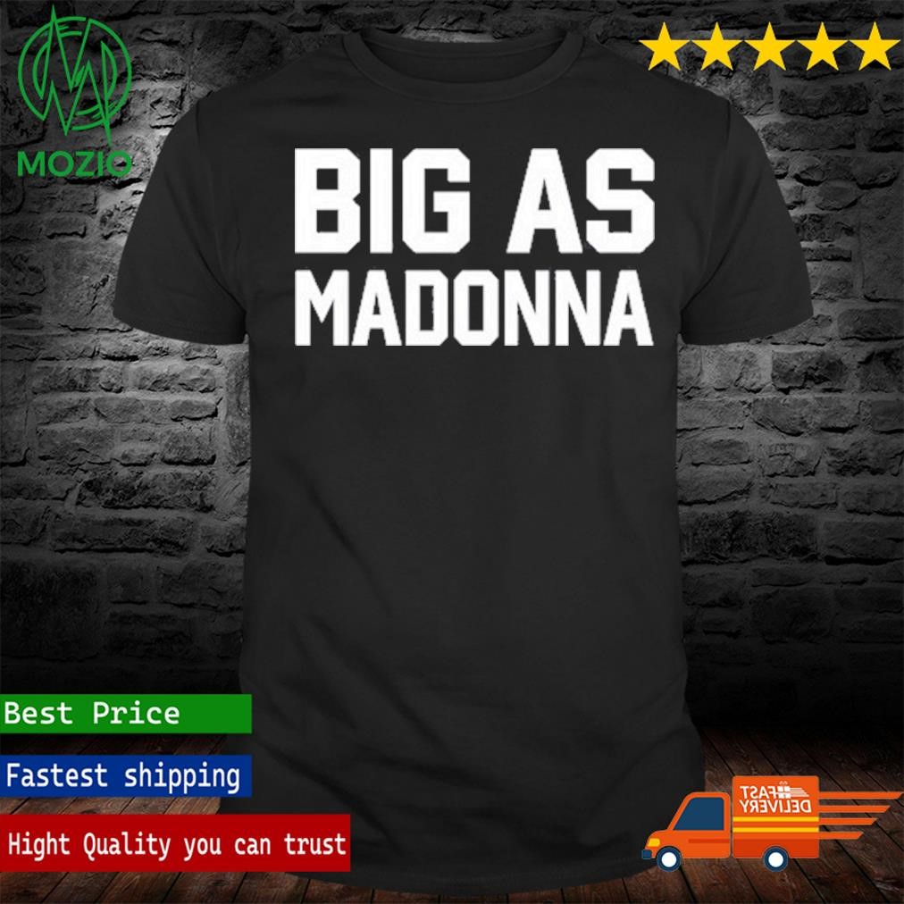 Big As Madonna Shirt