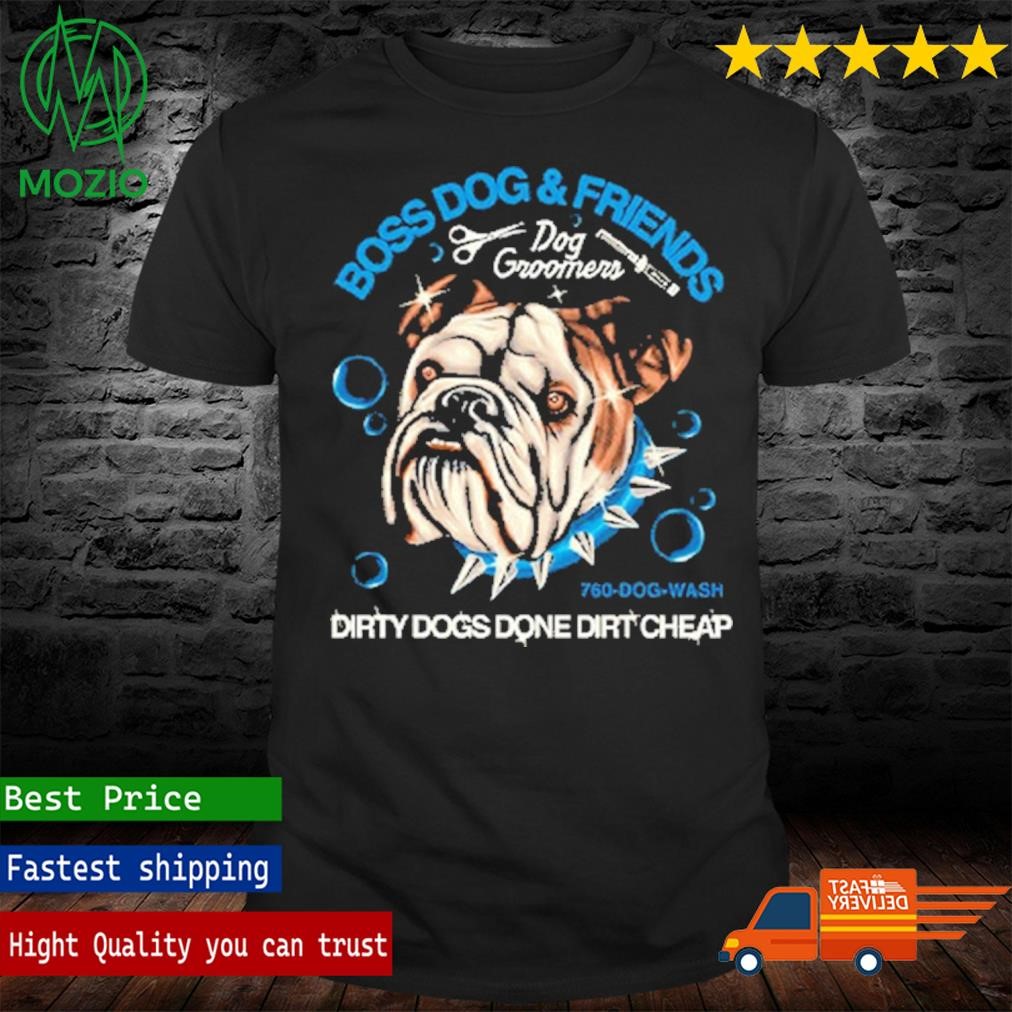 Boss Dog And Friends Dog Groomers Dirty Dogs Done Dirt Cheap Shirt