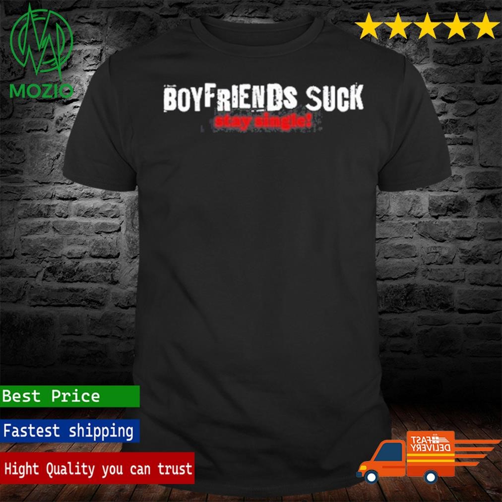 Boy Friends Suck Stay Single Shirt