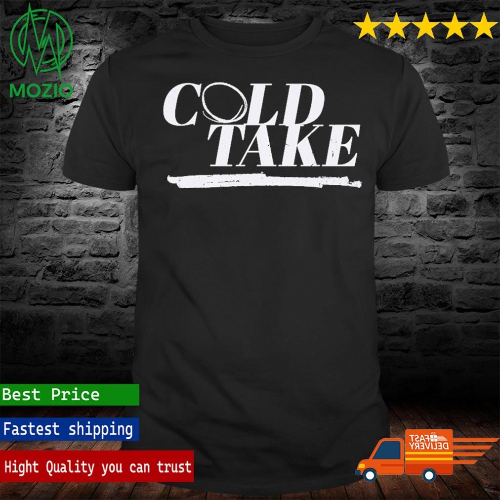 Cold Take Shirt