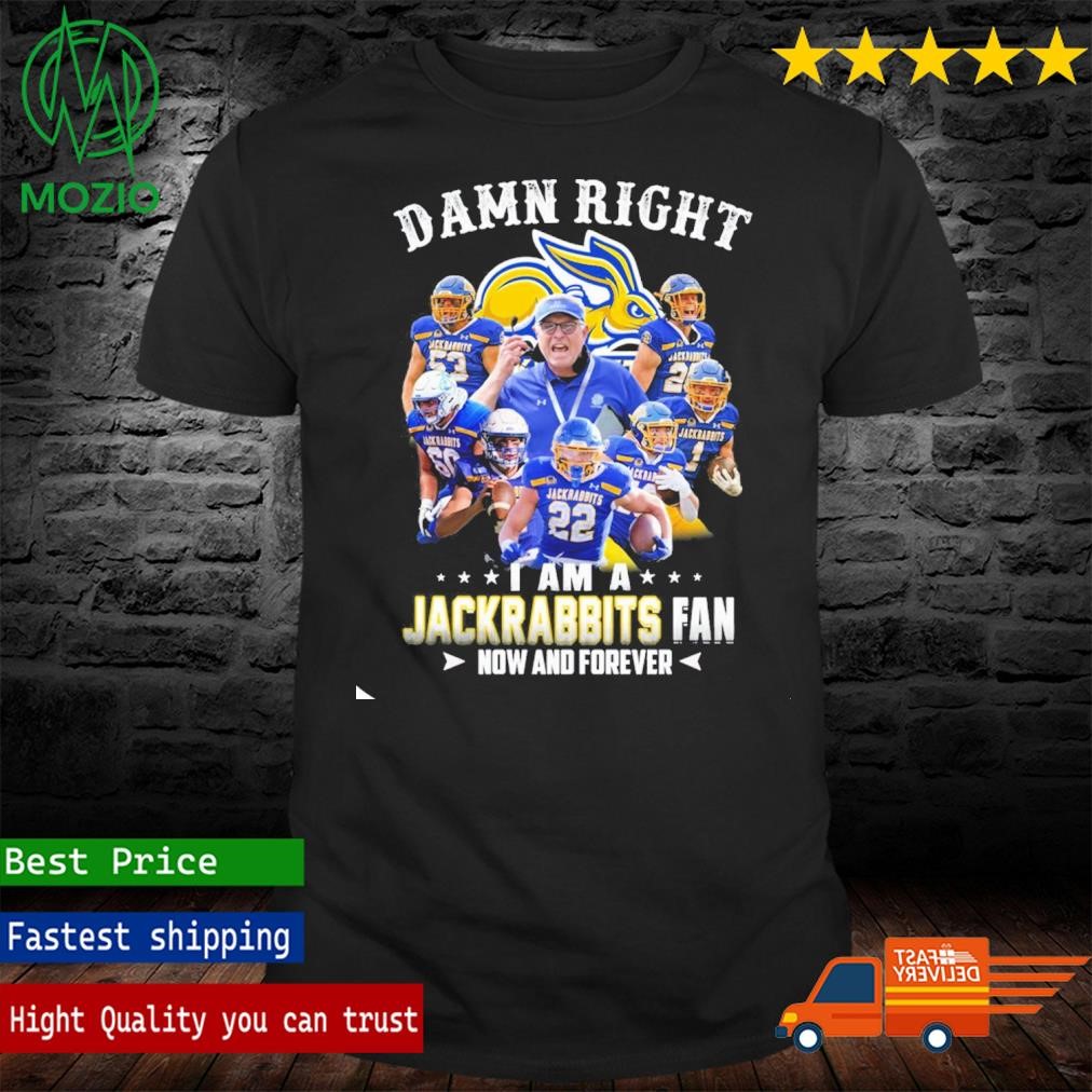 Damn Right I Am A Jackrabbits Fan Now And Forever T-Shirt
