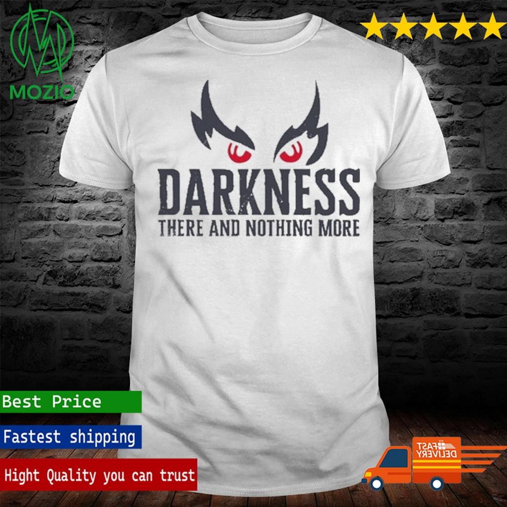 Darkness There And Nothing More Shirt