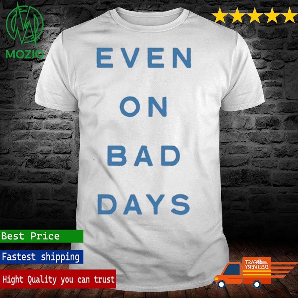 Event On Bad Days Shirt