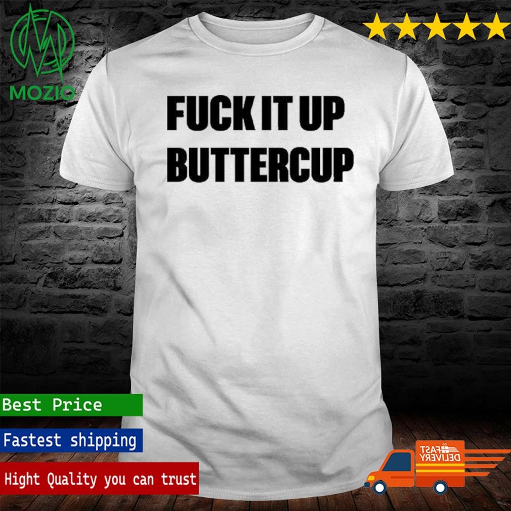 Fuck It Up Buttercup T-Shirt