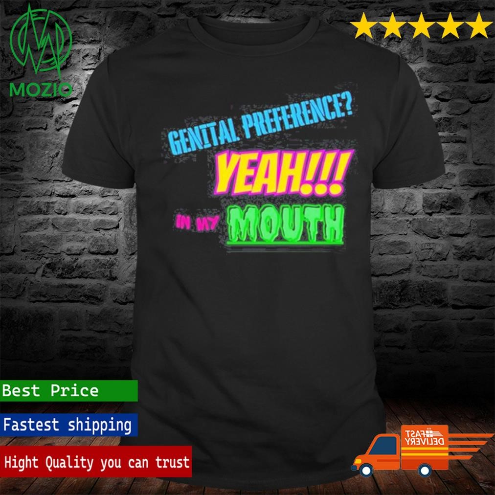 Genital Preference Yeah In My Mouth Shirt