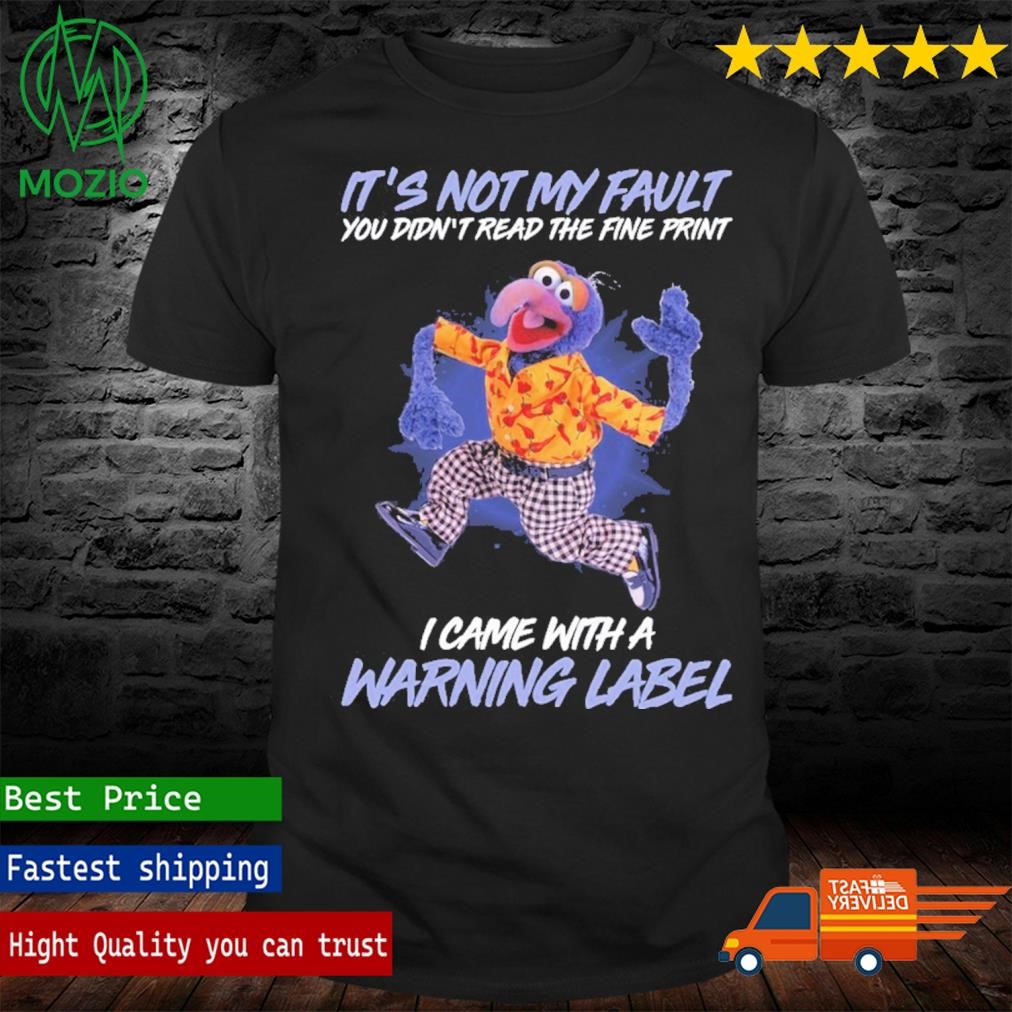 Gonzo It's Not My Fault You Didn;t Read The Fine Print I Came With A Warning Label Shirt