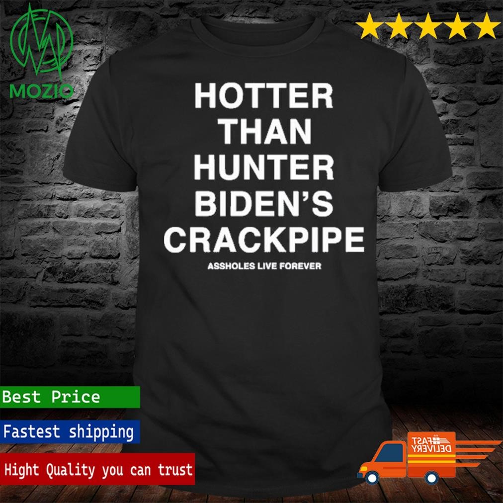 Hotter Than Hunter Biden's Crackpipe Shirt