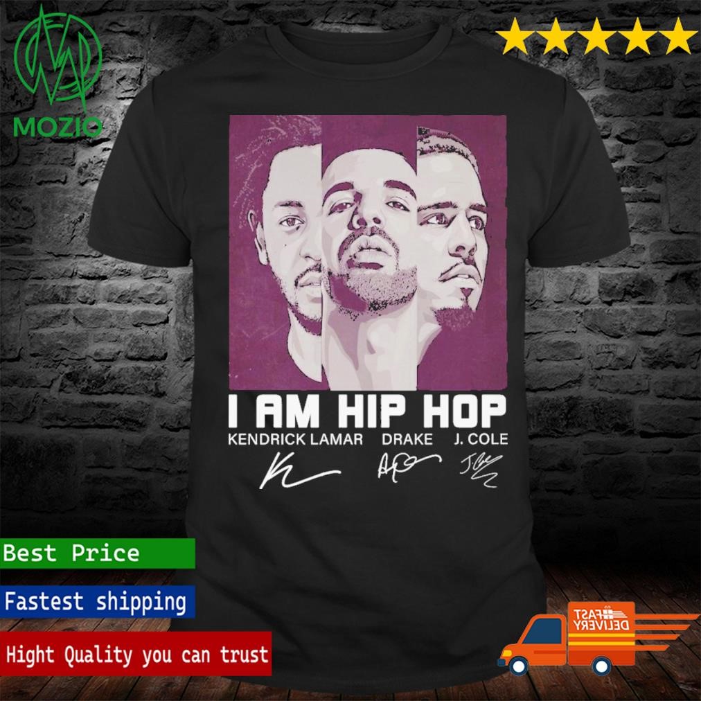 I Am Hip Hop Kendrick And Drake And J. Cole Signature Shirt