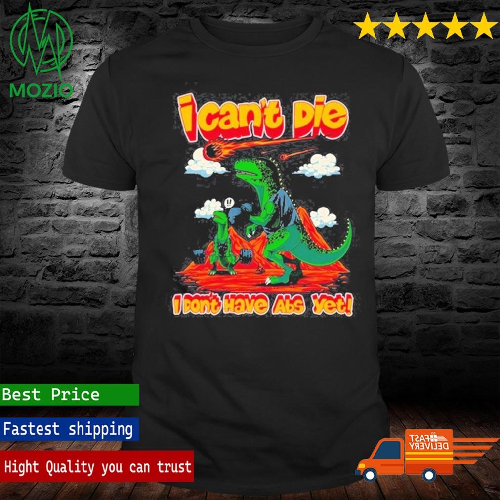 I Can't Die I Don't Have Abs Yet Shirt