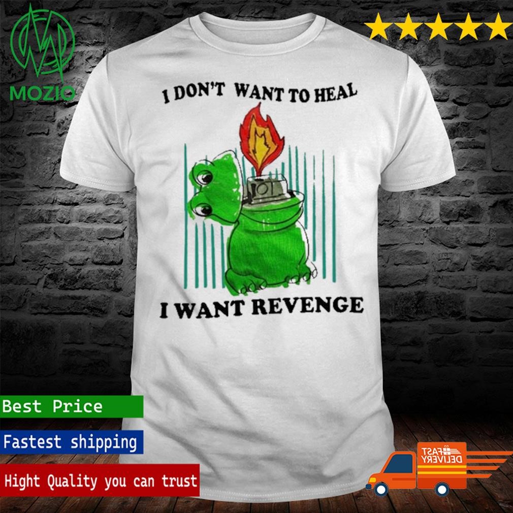 I Don't Want To Heal I Want Revenge Shirt