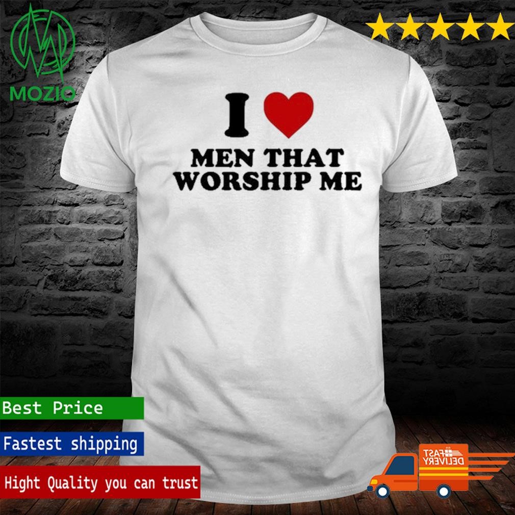 I Heart Men That Worship Me Shirt