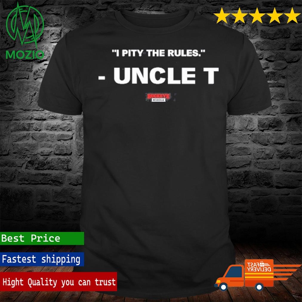 I Pity The Rules Uncle T Shirt