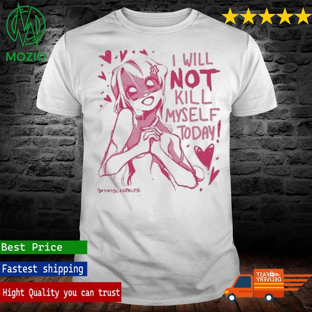 I Will Not Off Myself Today T Shirt
