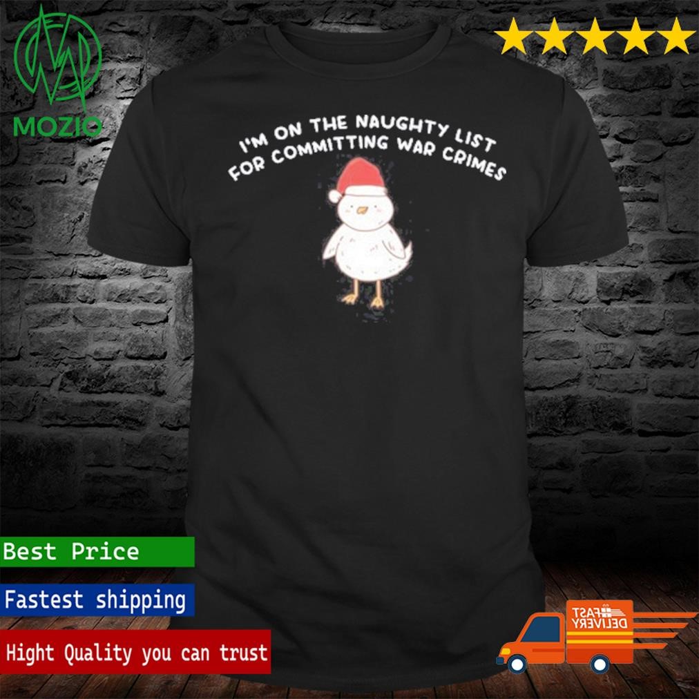 I'm On The Naughty List For Committing War Crimes Shirt