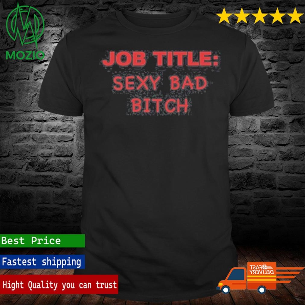 Job Title Sexy Bad Bitch T Shirt