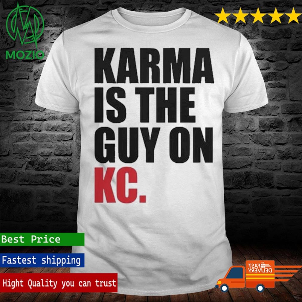 Karma Is The Guy On Kc T-Shirt