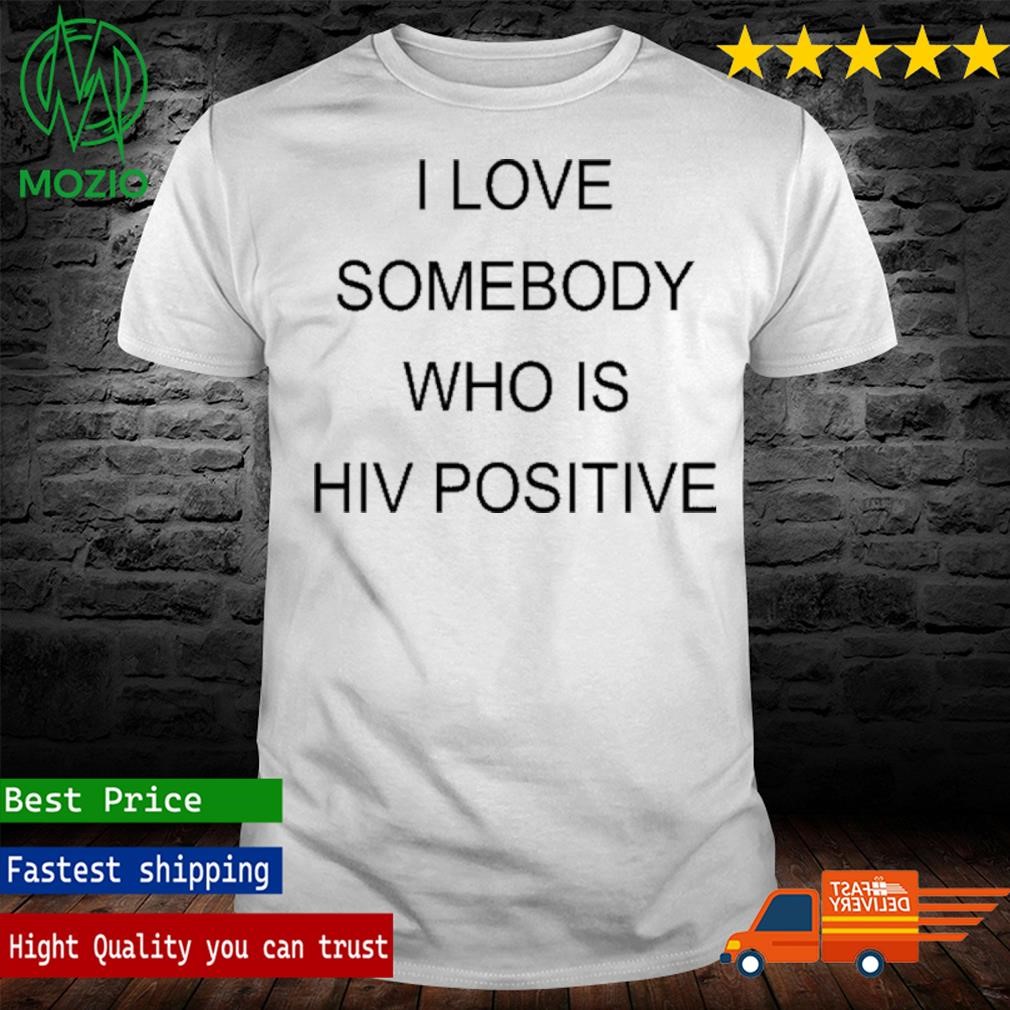 Kevinabstract I Love Somebody Who Is Hiv Positive Shirt