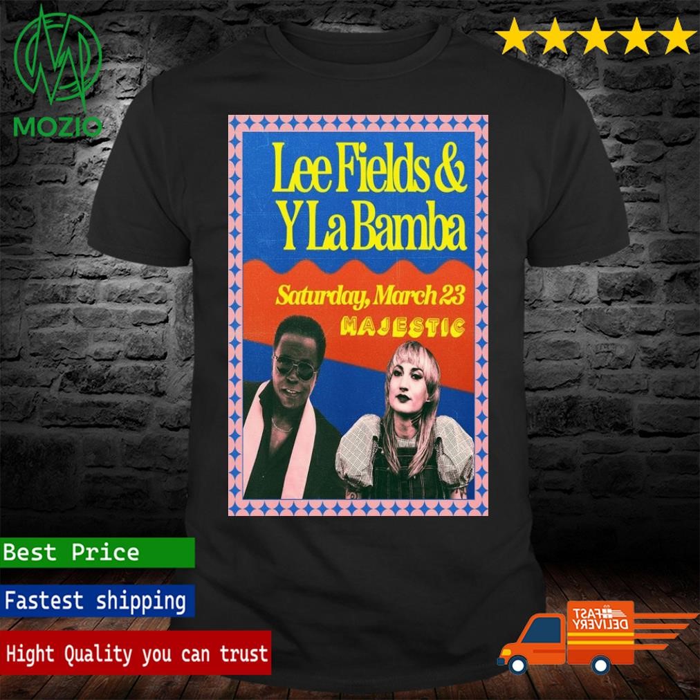 Lee Fields And Y La Bamba March 23 2024 At Majestic Theatre In Madison, WI Poster Shirt