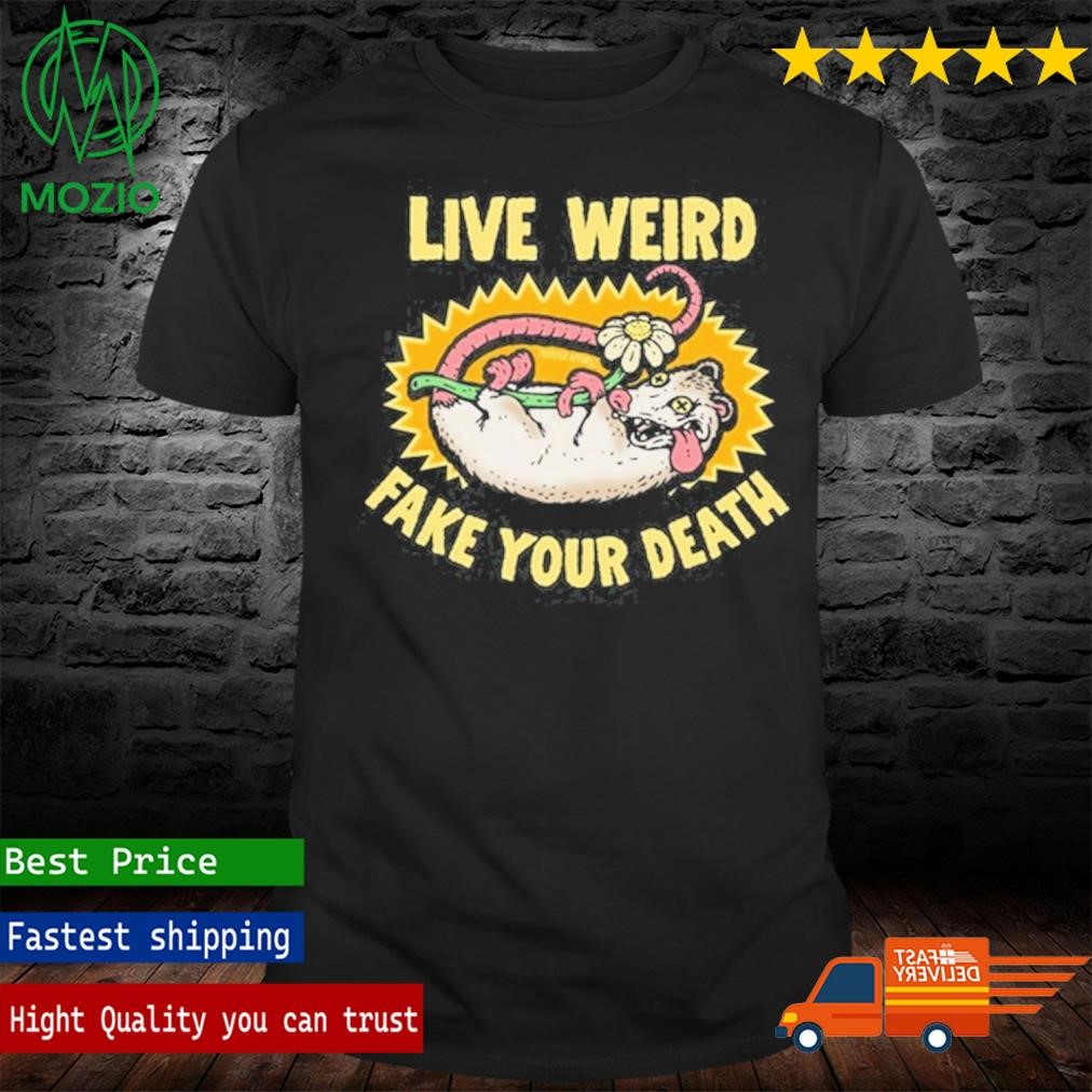 Live Weird Murder Apparel Fake Your Death Shirt
