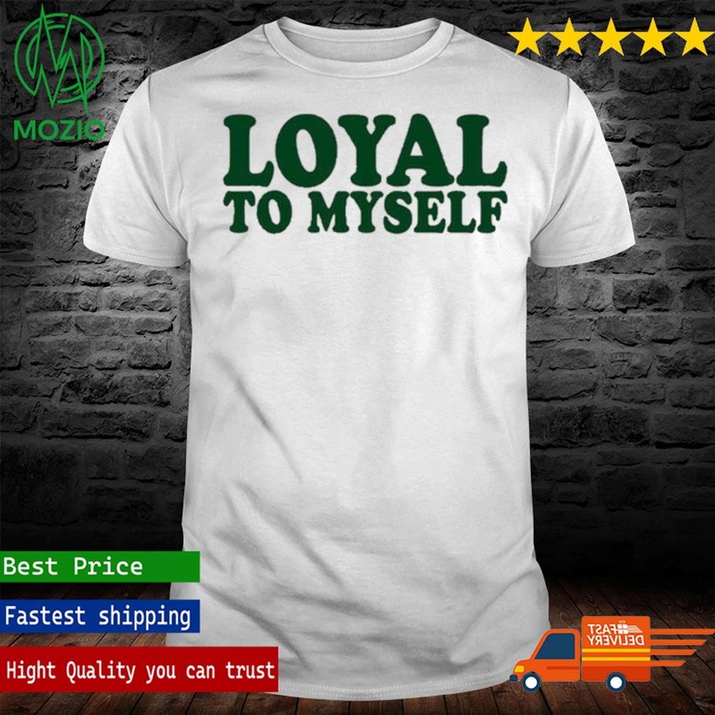 Loyal To Myself Shirt