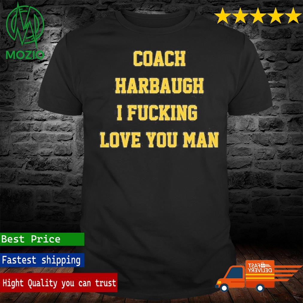 Michigan Coach Harbaugh I Fucking Love You T-Shirt