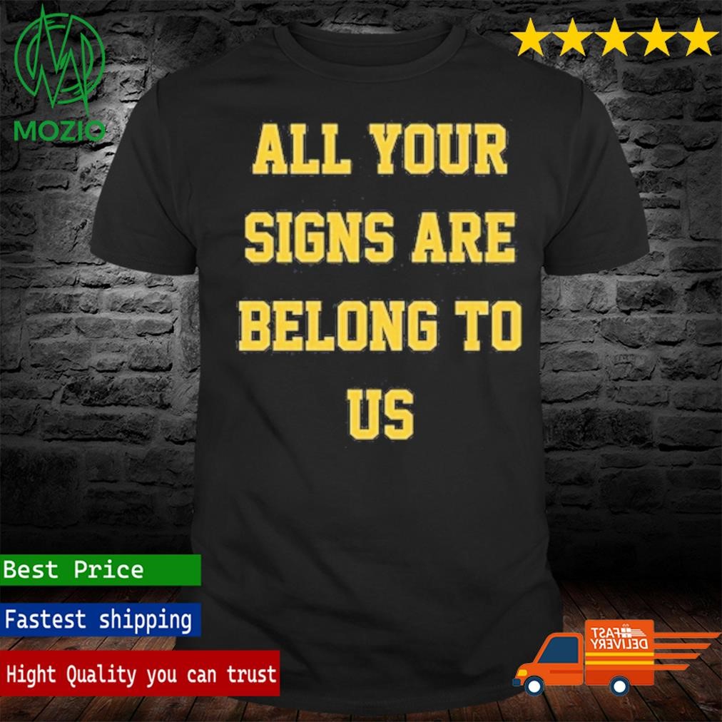 Michigan Football All Your Signs Are Belong To Us T-Shirt