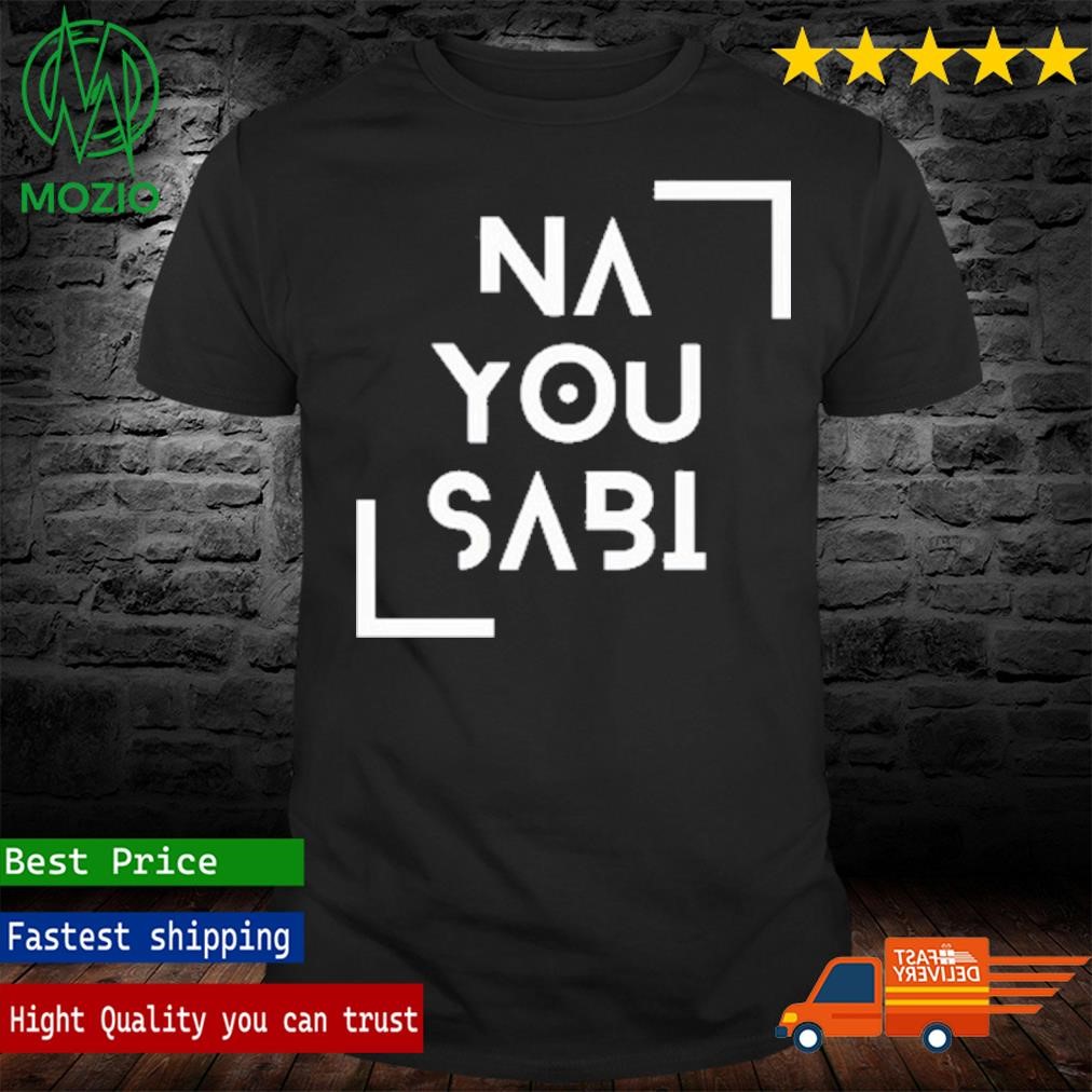 Na You Sabi Shirt