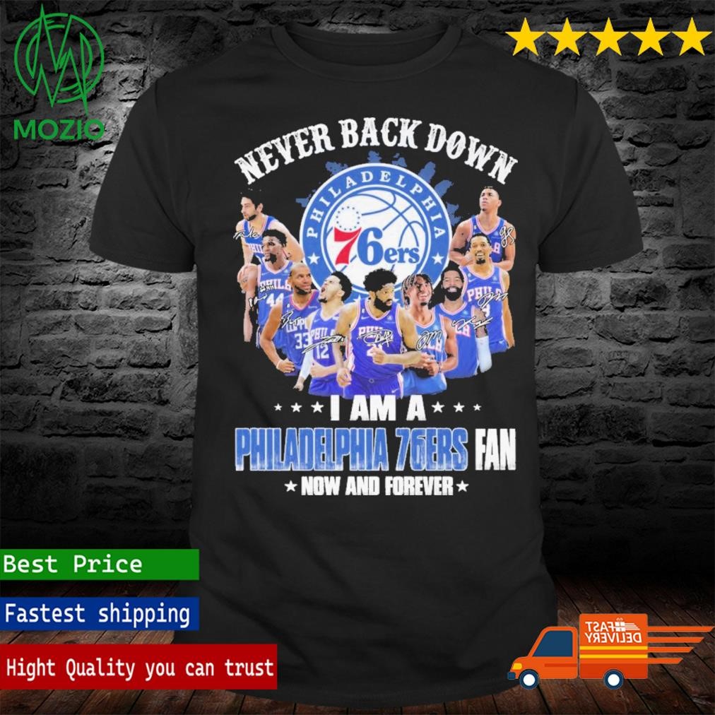 Never Back Down I Am A Philadelphia 76ers Fan Now And Forever Shirt