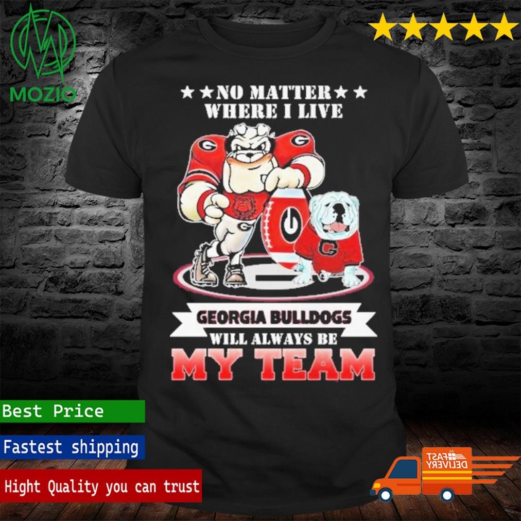 No Matter Where I Live Georgia Bulldogs Will Always Be My Team T Shirt