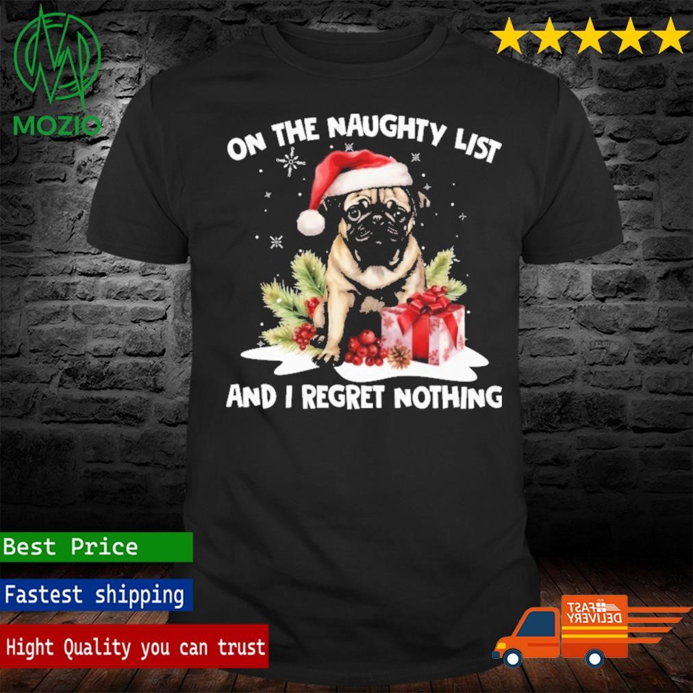 On The Naughty List And I Regret Nothing Funny Christmas Pug Dog T-Shirt