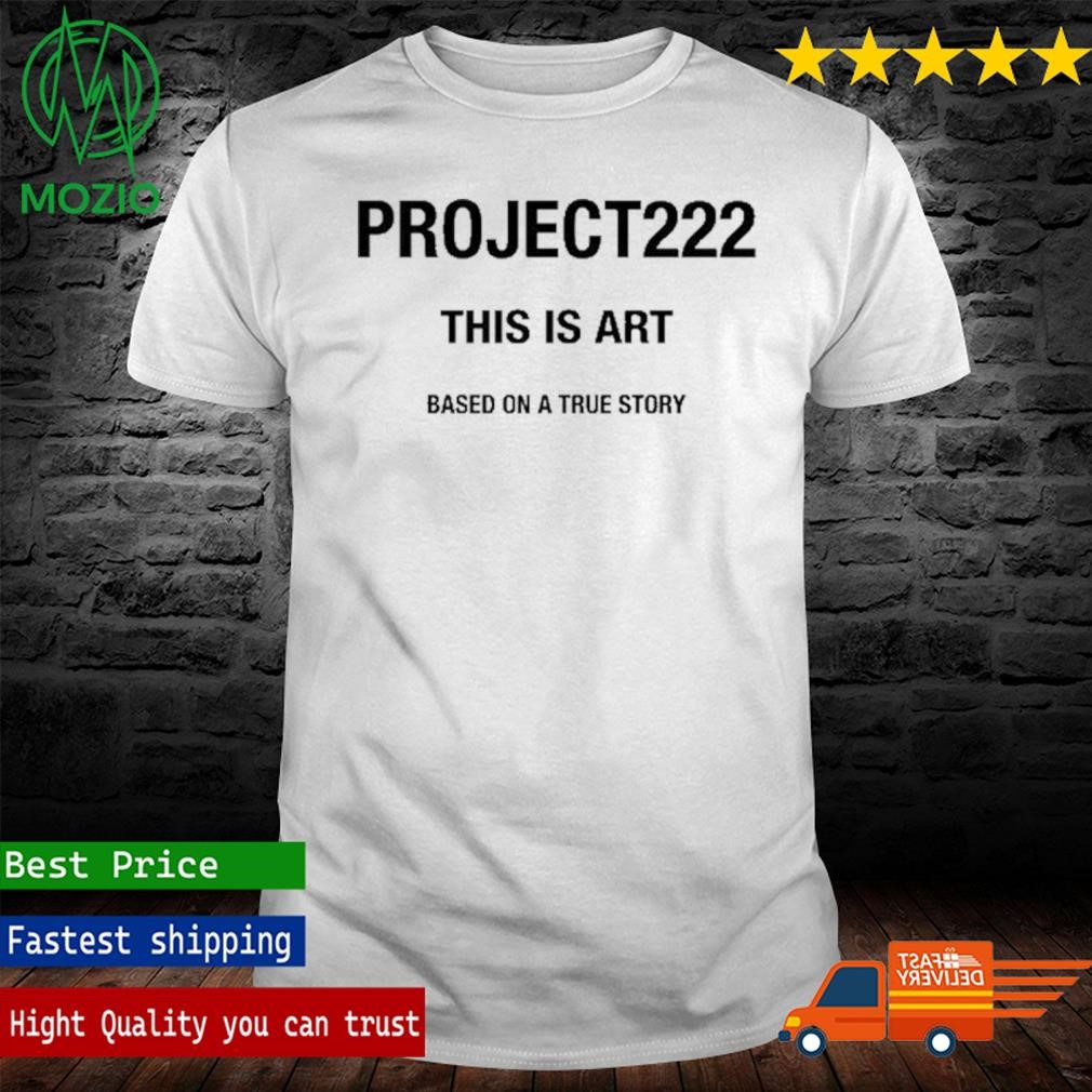 Project222 This Is Art Based On A True Story Shirt