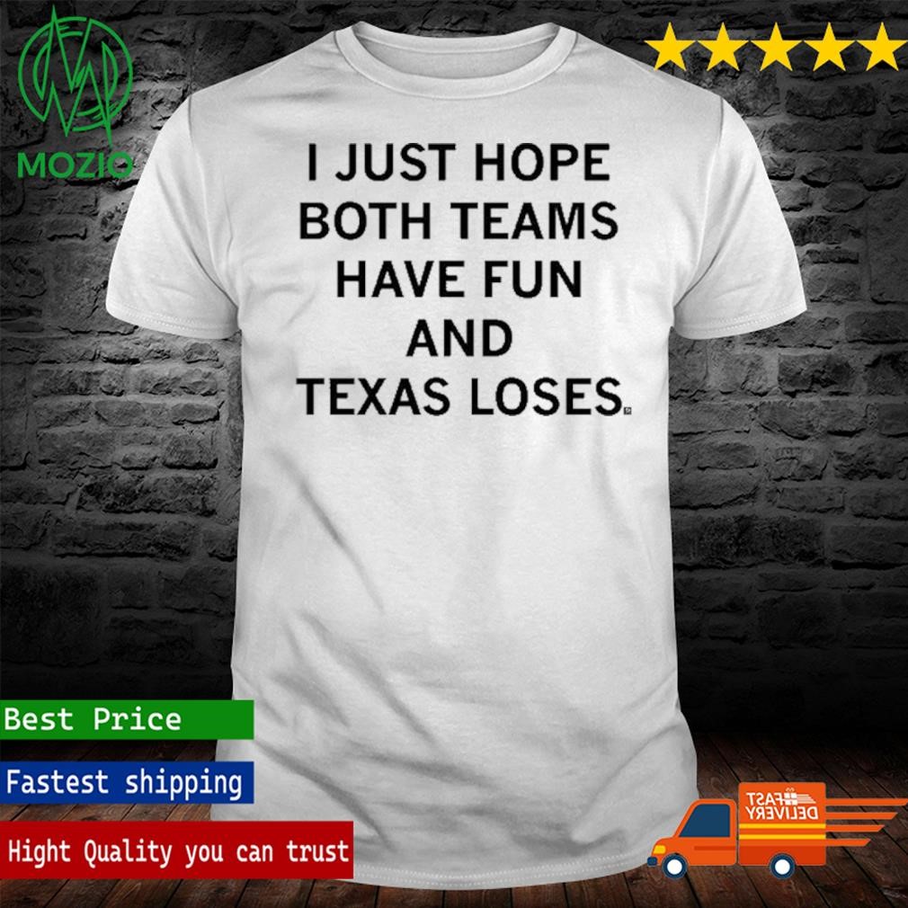 Raygunshirts I Just Hope Both Teams Have Fun And Texas Loses Shirt