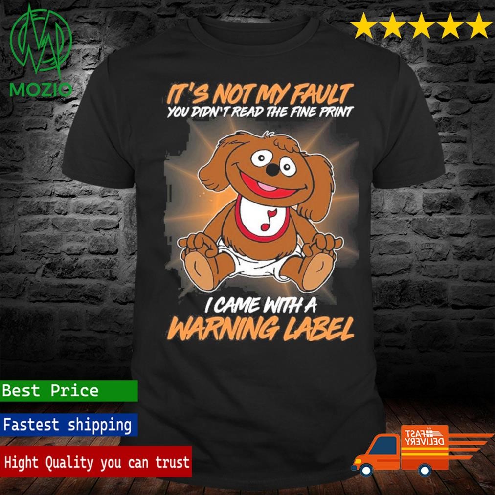 Rowlf the Dog It's Not My Fault You Didn;t Read The Fine Print I Came With A Warning Label Shirt