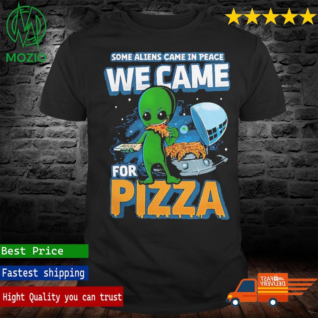 Some Aliens Came In Peace We Came For Pizza 2023 T Shirt