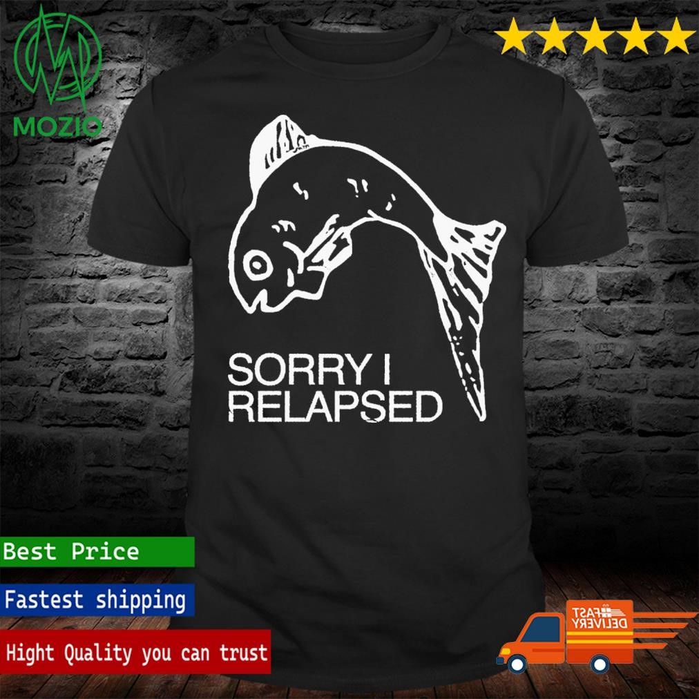Sorry I Relapsed Fish T-Shirt